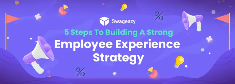 7 Steps To Building A Strong Employee Experience Strategy