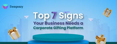 Top 7 Signs Your Business Needs a Corporate Gifting Platform